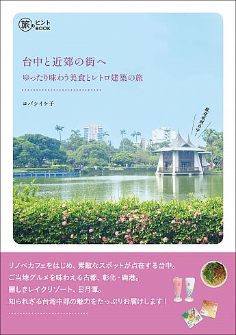 【台湾本】人気ブロガー「コバシイケ子」さんの新刊『台中と近郊の街へ――ゆったり味わう美食とレトロ建築の旅』は台中の魅力満点！台中旅行のお供に是非！